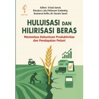Huluisasi dan Hilirisasi Beras:  Menembus Kebuntuan Produktivitas dan Pendapatan Petani